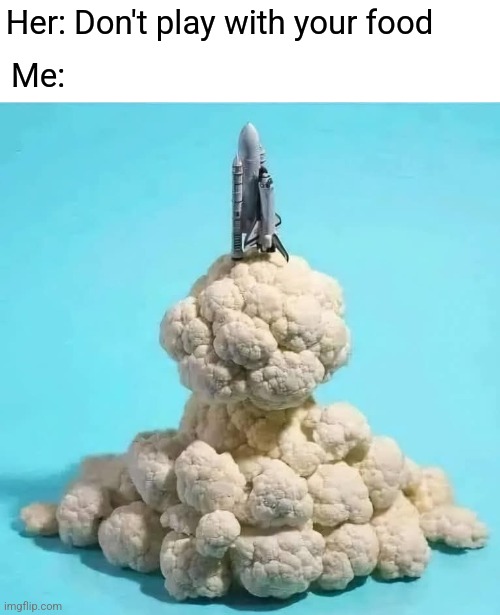 Found the best use for Cauliflower | Her: Don't play with your food; Me: | image tagged in cauliflower,rocket launch,food,player | made w/ Imgflip meme maker
