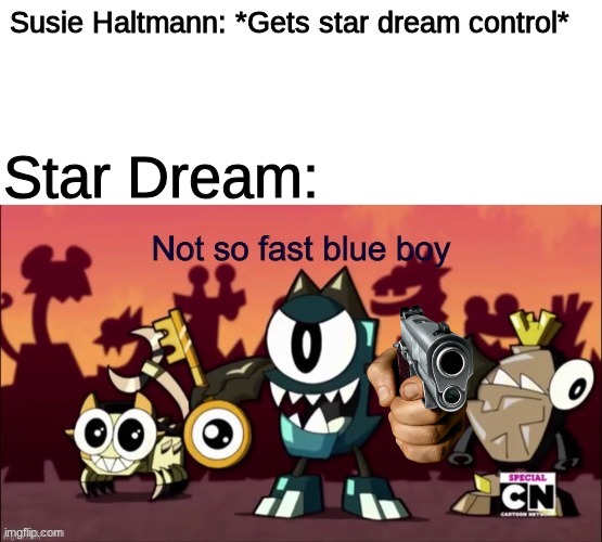 Found Ya! | Susie Haltmann: *Gets star dream control*; Star Dream: | image tagged in not so fast blue boy | made w/ Imgflip meme maker