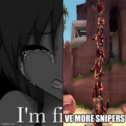 I’m five more snipers! | VE MORE SNIPERS | image tagged in im fine | made w/ Imgflip meme maker