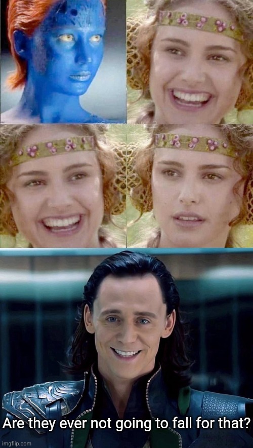 Mystique and Mischief | Are they ever not going to fall for that? | image tagged in xmen,avengers,mystique,loki,shapeshifters | made w/ Imgflip meme maker
