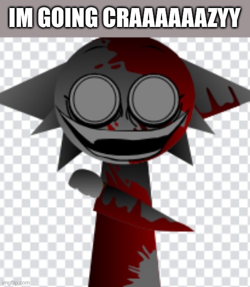 AHAHAHAHAHAHHAHAHAHAHA | IM GOING CRAAAAAAZYY | image tagged in sprunki phase 6 definitive wenda | made w/ Imgflip meme maker