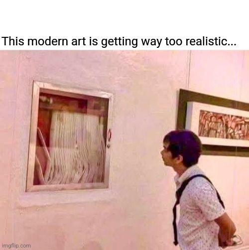 Haters will say it's fake... | This modern art is getting way too realistic... | image tagged in modern art,museum,stupid people,stupid memes | made w/ Imgflip meme maker