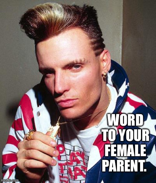 vanilla ice | WORD TO YOUR FEMALE PARENT. | image tagged in vanilla ice | made w/ Imgflip meme maker