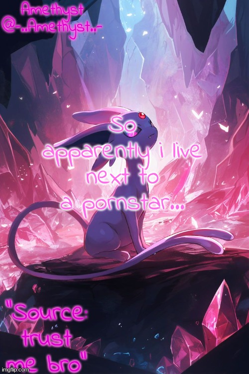 . | So apparently i live next to a pornstar... | image tagged in amethyst's announcement temp v3 | made w/ Imgflip meme maker