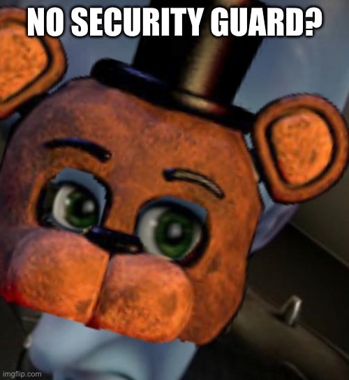 Now hiring! Call 1-800-FAZ-FAZBEAR! | NO SECURITY GUARD? | made w/ Imgflip meme maker