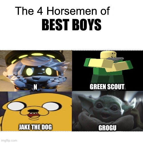 Four horsemen | BEST BOYS; GREEN SCOUT; N; JAKE THE DOG; GROGU | image tagged in four horsemen | made w/ Imgflip meme maker