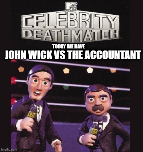 what is the ultimate showdown | JOHN WICK VS THE ACCOUNTANT; TODAY WE HAVE | image tagged in celebrity deathmatch | made w/ Imgflip meme maker