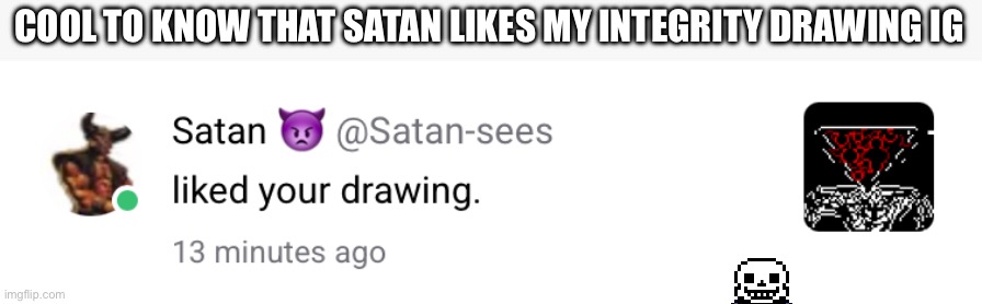 This notification kinda took me by surprise | COOL TO KNOW THAT SATAN LIKES MY INTEGRITY DRAWING IG | made w/ Imgflip meme maker