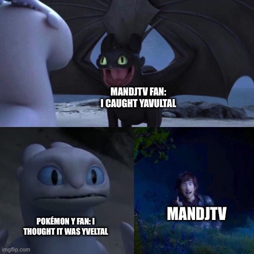 Yavultal or Yveltal? You decide | MANDJTV FAN: I CAUGHT YAVULTAL; MANDJTV; POKÉMON Y FAN: I THOUGHT IT WAS YVELTAL | image tagged in toothless presents himself,pokemon memes | made w/ Imgflip meme maker