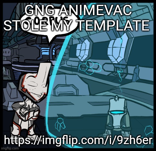 CORPUS | GNG ANIMEVAC STOLE MY TEMPLATE; https://imgflip.com/i/9zh6er | image tagged in corpus | made w/ Imgflip meme maker