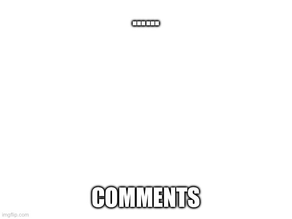 But no title came | ...... COMMENTS | made w/ Imgflip meme maker