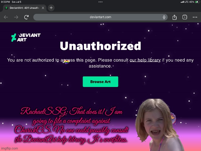 RachaelSSG vs. Unauthorized | RachaelSSG: That does it! I am going to file a complaint against CharickCS. No one could possibly consult the DeviantArt help library. It’s worthless. | image tagged in girl,youtube,angry girl,revenge,bikini,angry | made w/ Imgflip meme maker