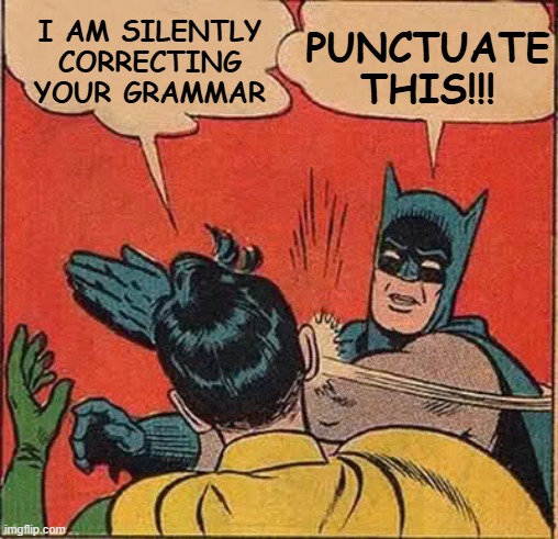 Batman Slapping Robin | I AM SILENTLY CORRECTING YOUR GRAMMAR; PUNCTUATE THIS!!! | image tagged in memes,batman slapping robin,grammar,grammar nazi,bad grammar and spelling memes | made w/ Imgflip meme maker
