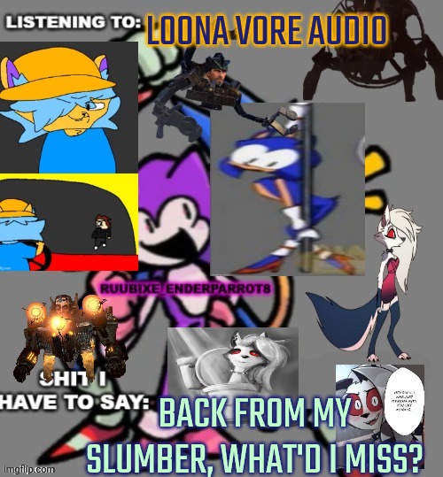 Enderparrot8 announcement | LOONA VORE AUDIO; BACK FROM MY SLUMBER, WHAT'D I MISS? | image tagged in enderparrot8 announcement | made w/ Imgflip meme maker