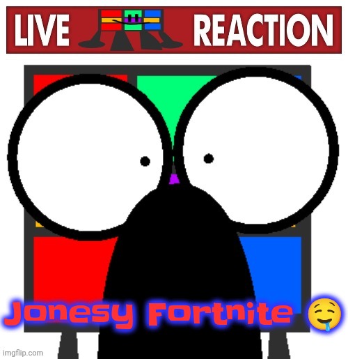 Nathematic font | Jonesy Fortnite 🤤 | image tagged in live ruubixe reaction | made w/ Imgflip meme maker