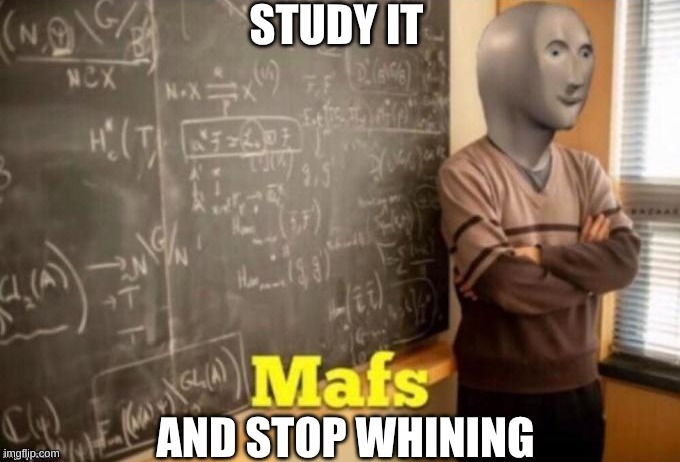 Mafs | STUDY IT AND STOP WHINING | image tagged in mafs | made w/ Imgflip meme maker