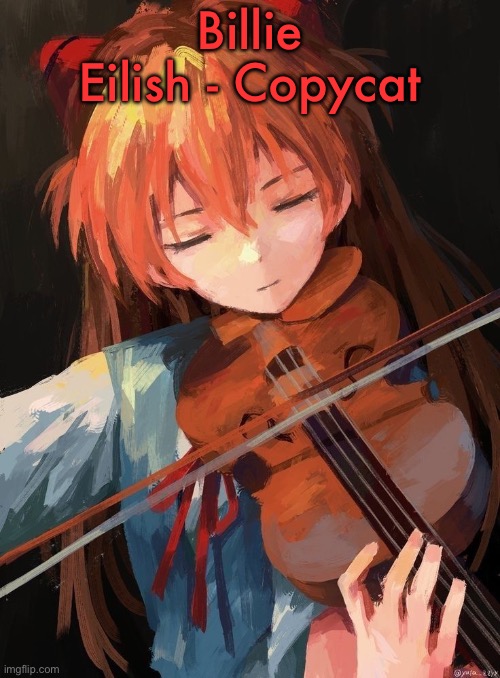 Asuka Langley | Billie Eilish - Copycat | image tagged in asuka langley | made w/ Imgflip meme maker