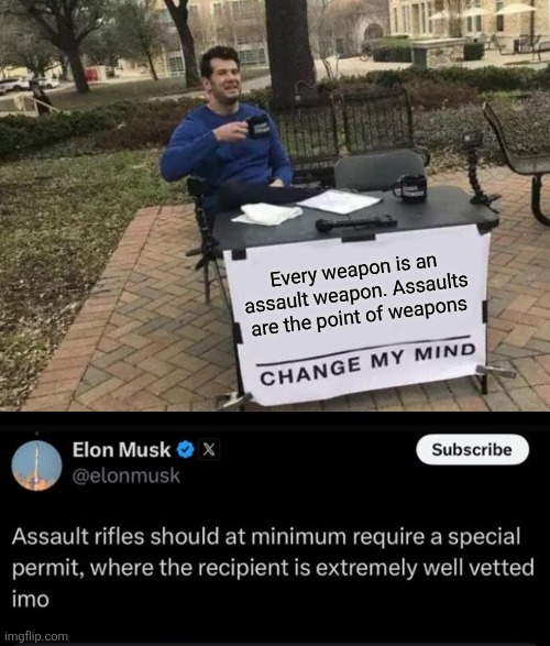 Every weapon is an assault weapon. Assaults are the point of weapons | image tagged in memes,change my mind | made w/ Imgflip meme maker