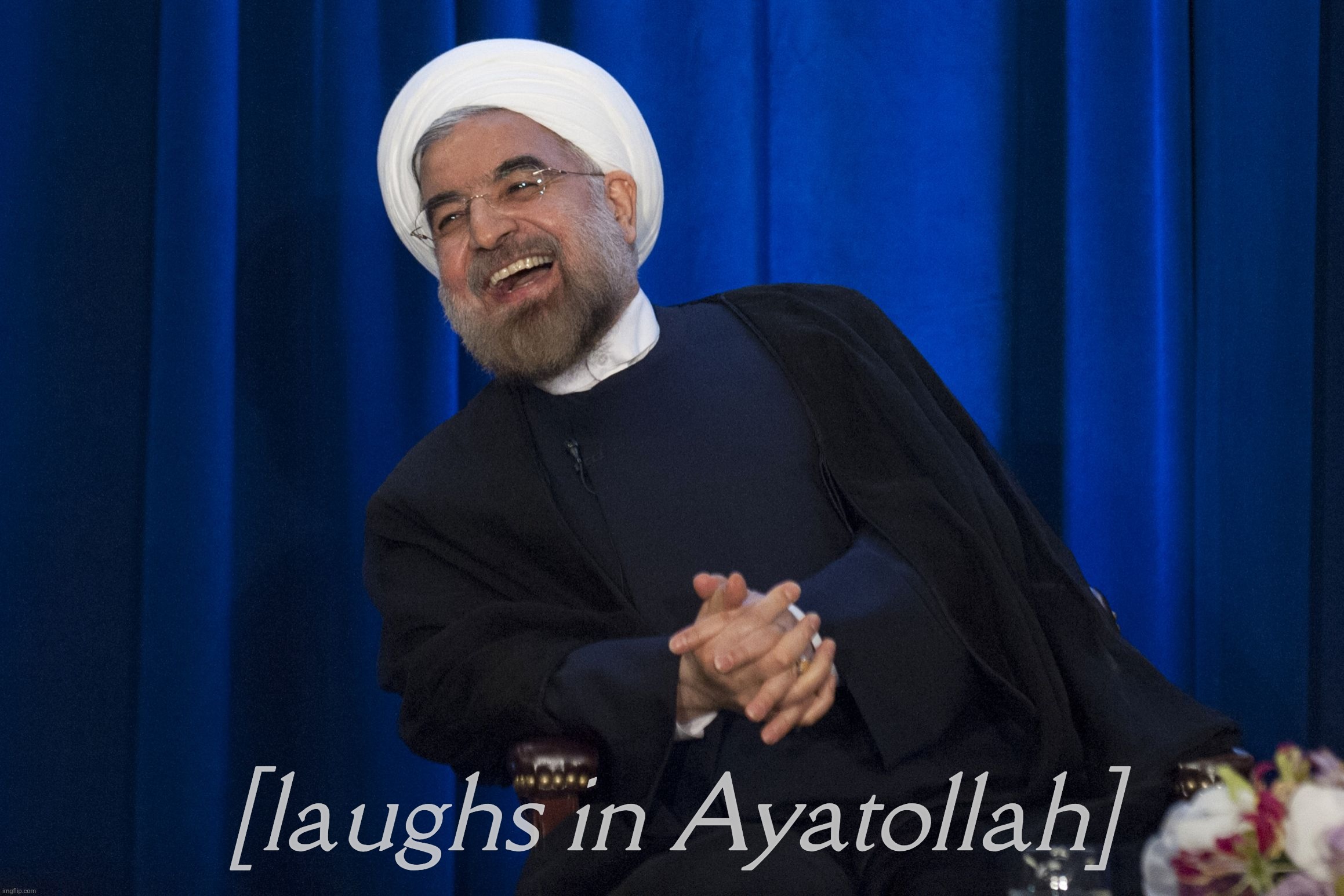 Iran Laughing | [laughs in Ayatollah] | image tagged in iran laughing | made w/ Imgflip meme maker