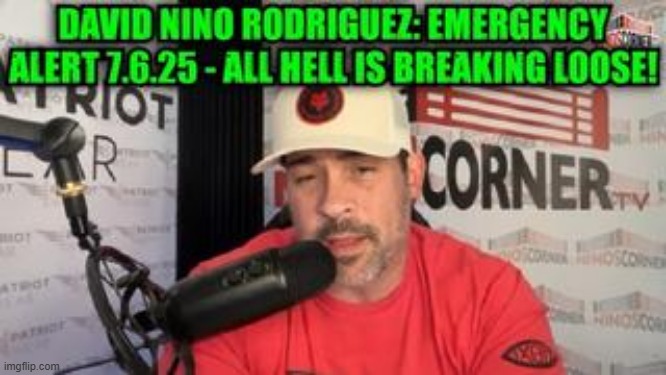 David Nino Rodriguez: Emergency Alert 7.6.25 - All Hell is Breaking Loose! (Video) 
