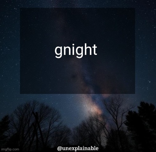 bye | gnight | image tagged in it's simply unexplainable | made w/ Imgflip meme maker