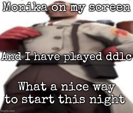 Ze medic | Monika on my screen; And I have played ddlc; What a nice way to start this night | image tagged in ze medic,msmg | made w/ Imgflip meme maker