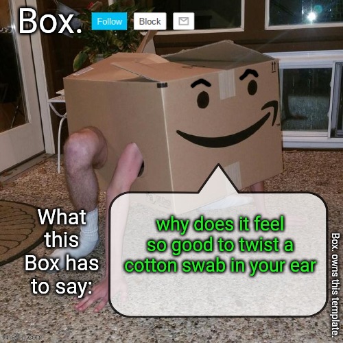 Box. announcement template. | why does it feel so good to twist a cotton swab in your ear | image tagged in box announcement template | made w/ Imgflip meme maker