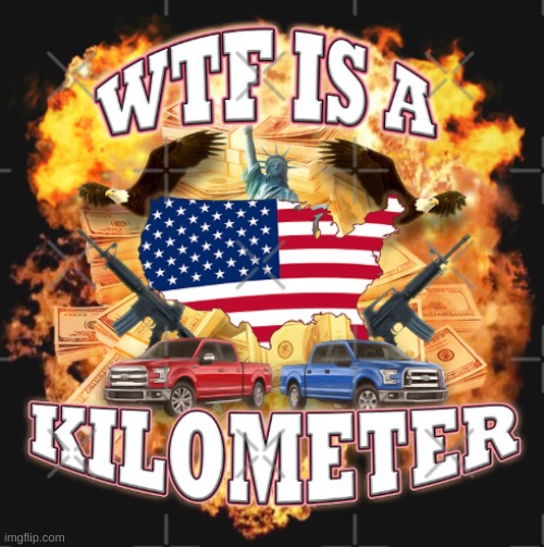 image tagged in wtf is a kilometer | made w/ Imgflip meme maker