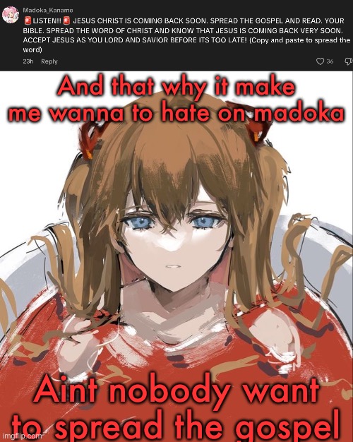 And that why it make me wanna to hate on madoka; Aint nobody want to spread the gospel | image tagged in asuka langley evangelion | made w/ Imgflip meme maker
