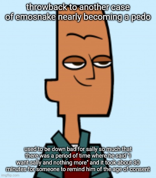 noah | throwback to another case of emosnake nearly becoming a pedo; used to be down bad for sally so much that there was a period of time where he said "i want sally and nothing more" and it took about 30 minutes for someone to remind him of the age of consent | image tagged in noah | made w/ Imgflip meme maker