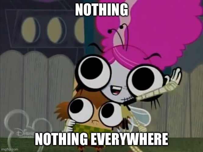 Wait what? | NOTHING; NOTHING EVERYWHERE | image tagged in x x everywhere the buzz on maggie 2,nothing,wow look nothing,x x everywhere,the buzz on maggie,stupid memes | made w/ Imgflip meme maker