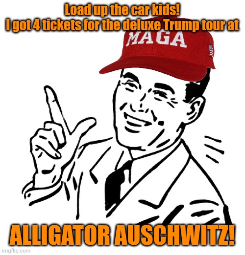 The Florida Everglades ~ muggy, hot, with bugs the size of Orange TACO's | Load up the car kids!
I got 4 tickets for the deluxe Trump tour at; ALLIGATOR AUSCHWITZ! | image tagged in trump,tour,alligator,concentration camp,family values,maga | made w/ Imgflip meme maker