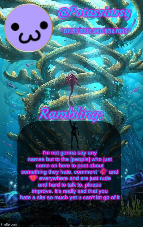 Another shitty announcement template | I'm not gonna say any names but to the [people] who just come on here to post about something they hate, comment '🥀' and '💔' everywhere and are just rude and hard to talk to, please improve. It's really sad that you hate a site so much yet u can't let go of it | image tagged in another shitty announcement template | made w/ Imgflip meme maker