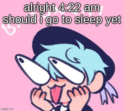 BAZONGA! | alright 4:22 am should i go to sleep yet | image tagged in bazonga | made w/ Imgflip meme maker