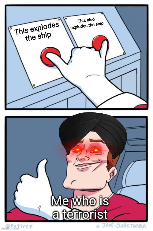 Both Buttons Pressed | This also explodes the ship; This explodes the ship; Me who is a terrorist | image tagged in both buttons pressed | made w/ Imgflip meme maker