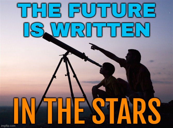 The Future is Written in the Stars | THE FUTURE
IS WRITTEN; IN THE STARS | image tagged in look son,the future,stars,astrology,uranus,prophecy | made w/ Imgflip meme maker