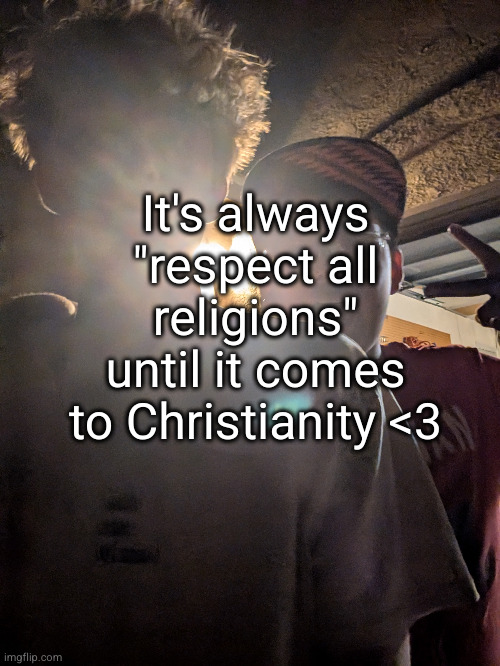 what a messed up world we live in | It's always "respect all religions" until it comes to Christianity <3 | image tagged in so true,christianity,sad but true | made w/ Imgflip meme maker