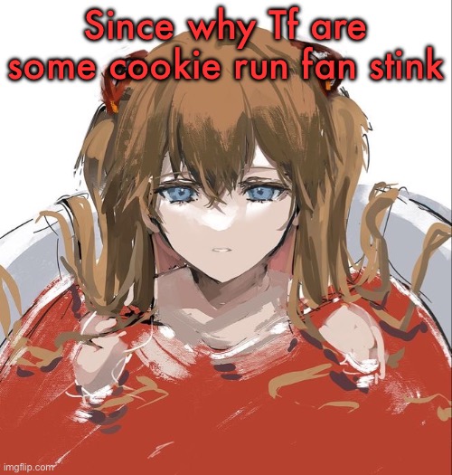 Asuka Langley Evangelion | Since why Tf are some cookie run fan stink | image tagged in asuka langley evangelion | made w/ Imgflip meme maker