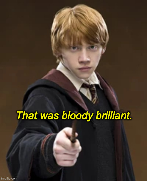 That was bloody brilliant. | made w/ Imgflip meme maker