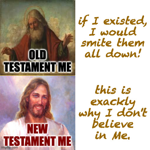 Drake Hotline Bling Meme | if I existed,
I would
smite them
all down! this is
exackly
why I don't
believe
in Me. OLD TESTAMENT ME NEW TESTAMENT ME | image tagged in memes,drake hotline bling | made w/ Imgflip meme maker