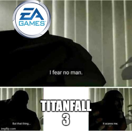 EA be like: | TITANFALL
3 | image tagged in i fear no man | made w/ Imgflip meme maker