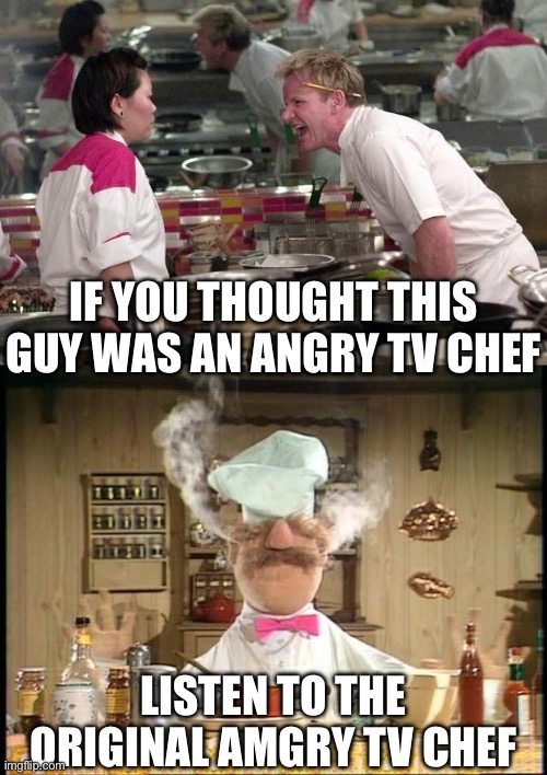 Angry Swedish swearing | IF YOU THOUGHT THIS GUY WAS AN ANGRY TV CHEF; LISTEN TO THE ORIGINAL ANGRY TV CHEF | image tagged in gordon ramsey,swedish chef meme sauce,swearing,angry,chef,swedish chef | made w/ Imgflip meme maker