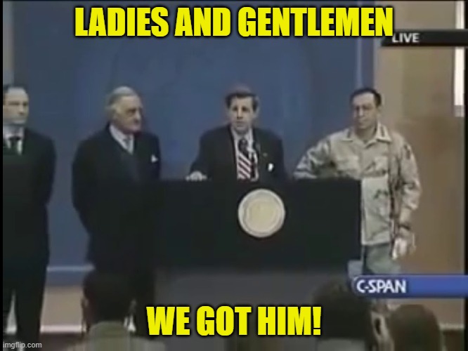 Ladies and gentleman we got him | LADIES AND GENTLEMEN WE GOT HIM! | image tagged in ladies and gentleman we got him | made w/ Imgflip meme maker