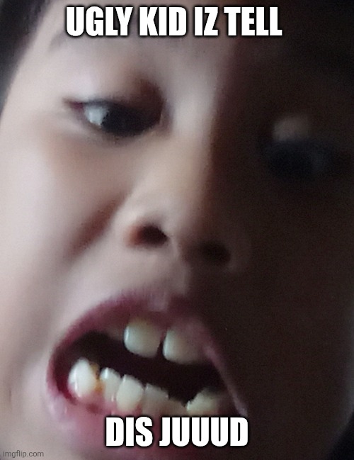 Disgust ugly kid | UGLY KID IZ TELL DIS JUUUD | image tagged in disgust ugly kid | made w/ Imgflip meme maker