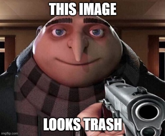 Gru Gun | THIS IMAGE LOOKS TRASH | image tagged in gru gun | made w/ Imgflip meme maker