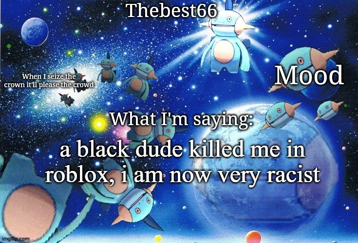 Marshtomp template thebest66 | a black dude killed me in roblox, i am now very racist | image tagged in marshtomp template thebest66 | made w/ Imgflip meme maker