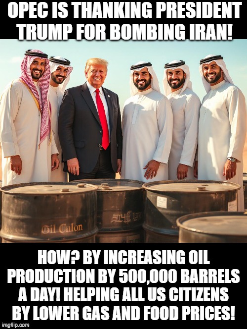 Thank you, President Trump! Love OPEC! | OPEC IS THANKING PRESIDENT TRUMP FOR BOMBING IRAN! HOW? BY INCREASING OIL PRODUCTION BY 500,000 BARRELS A DAY! HELPING ALL US CITIZENS BY LOWER GAS AND FOOD PRICES! | image tagged in love wins | made w/ Imgflip meme maker