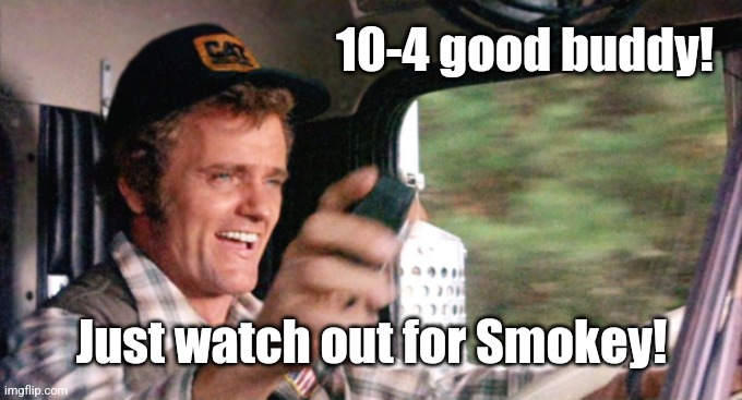 Jerry Reed | 10-4 good buddy! Just watch out for Smokey! | image tagged in jerry reed | made w/ Imgflip meme maker