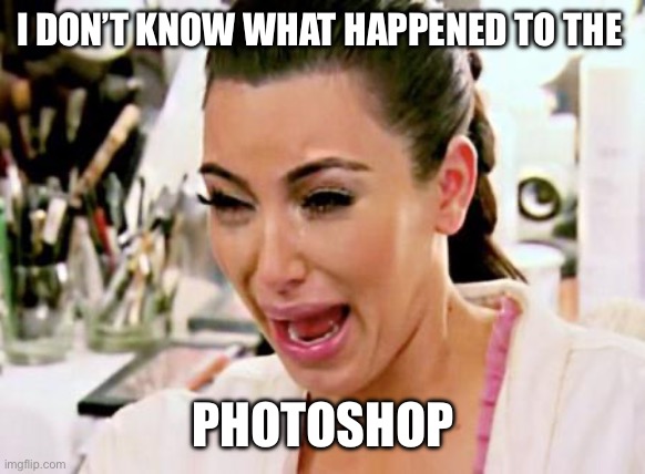Kim Kardashian | I DON’T KNOW WHAT HAPPENED TO THE PHOTOSHOP | image tagged in kim kardashian | made w/ Imgflip meme maker