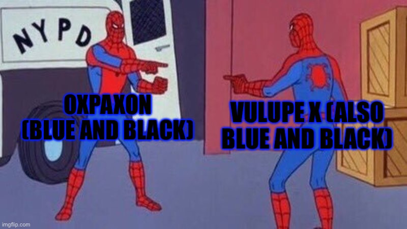 Friends? | OXPAXON (BLUE AND BLACK); VULUPE X (ALSO BLUE AND BLACK) | image tagged in spiderman pointing at spiderman | made w/ Imgflip meme maker